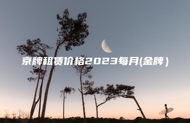 京牌租赁价格2023每月(金牌）