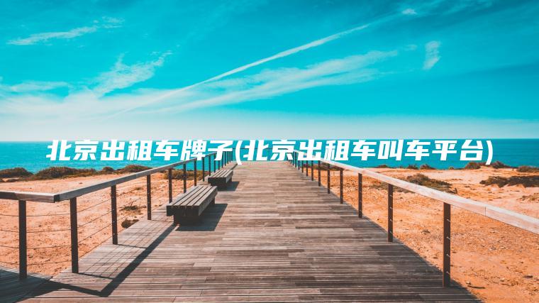 北京出租车牌子(北京出租车叫车平台)