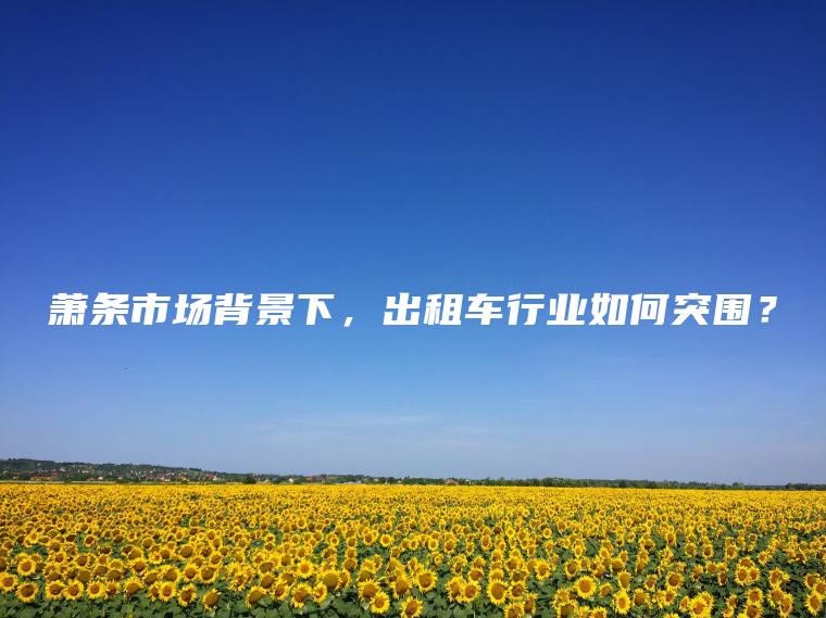 萧条市场背景下，出租车行业如何突围？