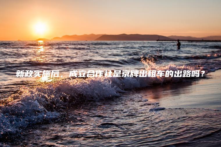 新政实施后，成立合作社是京牌出租车的出路吗？
