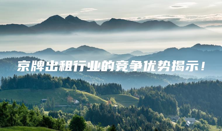 京牌出租行业的竞争优势揭示！