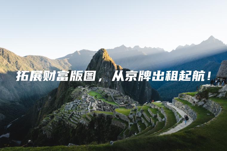 拓展财富版图，从京牌出租起航！