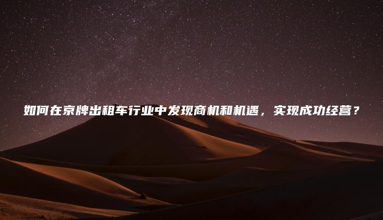 如何在京牌出租车行业中发现商机和机遇，实现成功经营？
