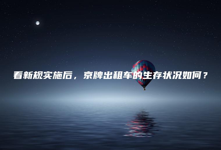 看新规实施后，京牌出租车的生存状况如何？