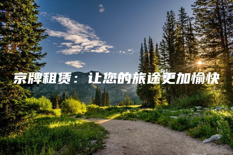京牌租赁：让您的旅途更加愉快