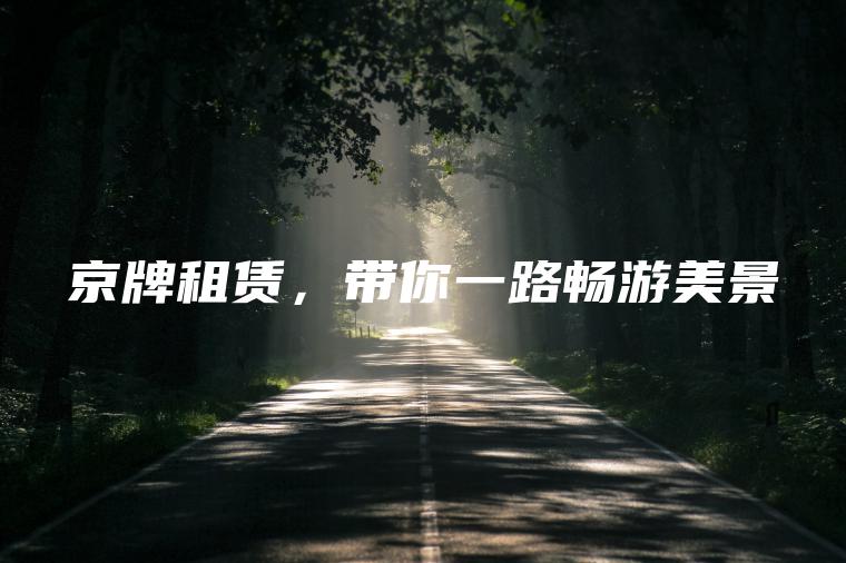 京牌租赁，带你一路畅游美景