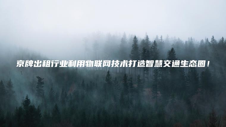 京牌出租行业利用物联网技术打造智慧交通生态圈！