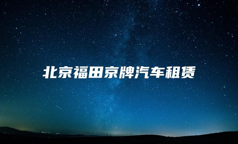 北京福田京牌汽车租赁