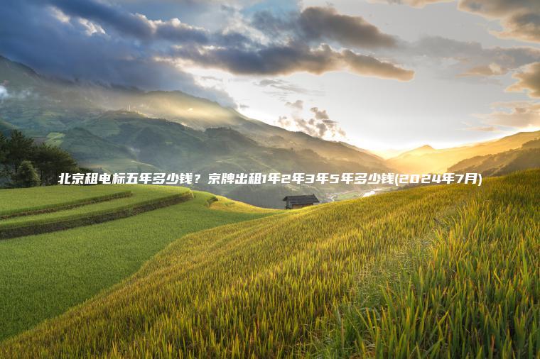 北京租电标五年多少钱？京牌出租1年2年3年5年多少钱(2024年7月)