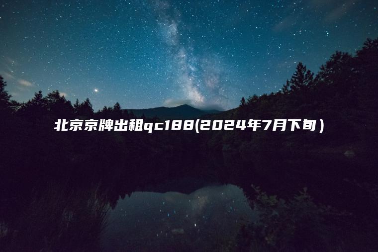 北京京牌出租qc188(2024年7月下旬）