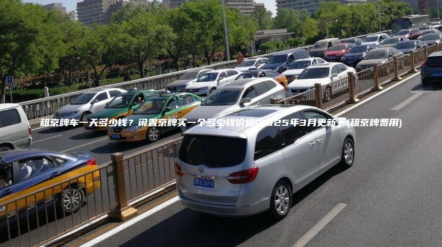 租京牌车一天多少钱？闲置京牌买一个多少钱价格(2025年3月更新）(租京牌费用)