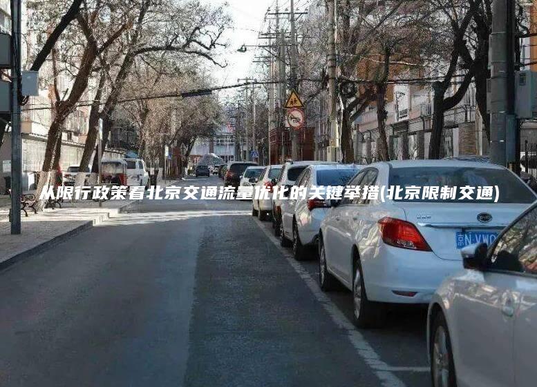 从限行政策看北京交通流量优化的关键举措(北京限制交通)