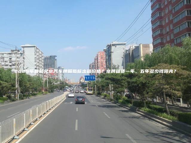 2025年最新北京汽车牌照指标出租价格？京牌租赁一年、五年多少钱曝光？