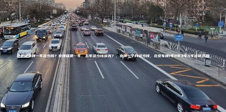 北京租京牌一年多少钱？京牌租赁一年、五年多少钱曝光？，京牌一个月多少钱，北京车牌1年2年3年5年价格费用