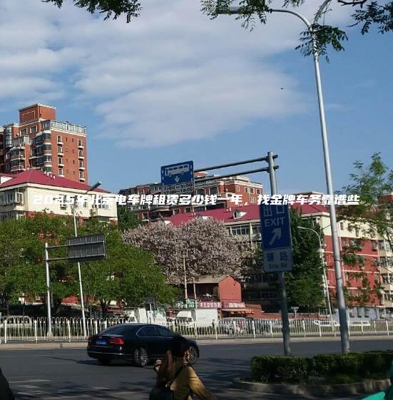 2025年北京电车牌租赁多少钱一年，找金牌车务靠谱些